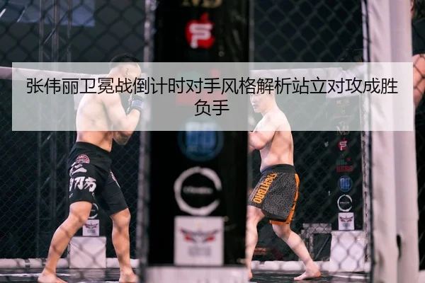 张伟丽卫冕战倒计时对手风格解析站立对攻成胜负手